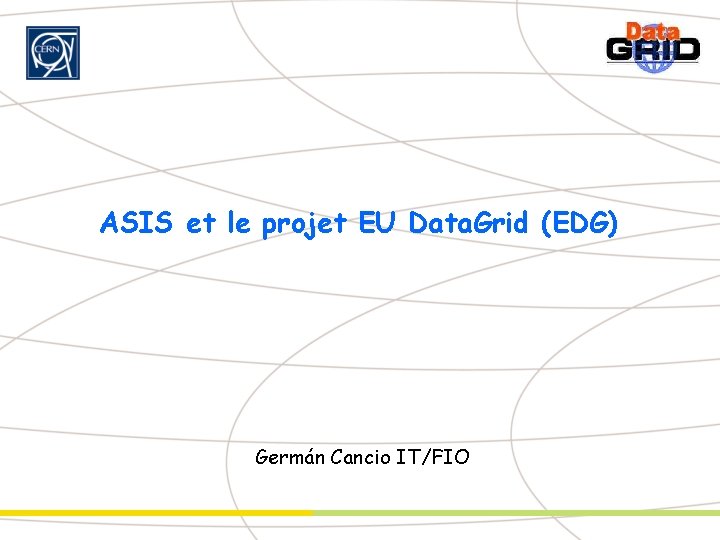 ASIS et le projet EU Data. Grid (EDG) Germán Cancio IT/FIO 