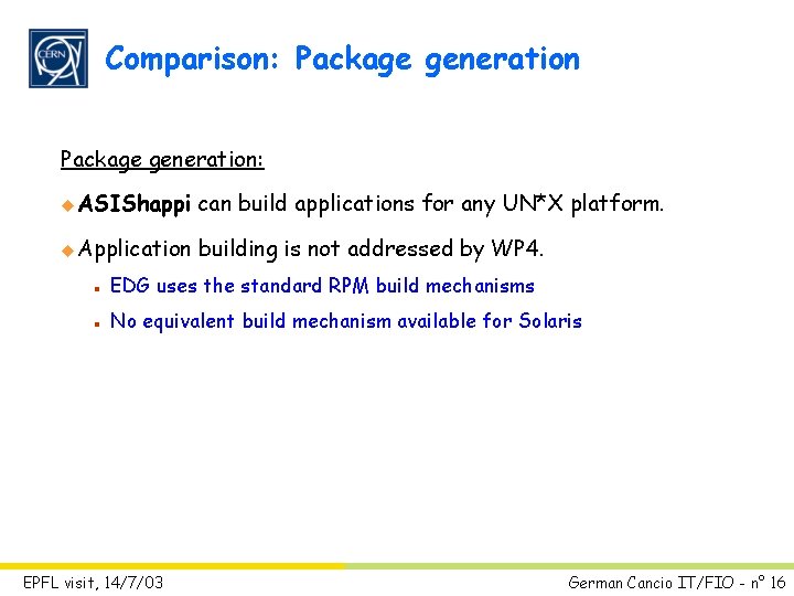 Comparison: Package generation: u ASIShappi can build applications for any UN*X platform. u Application