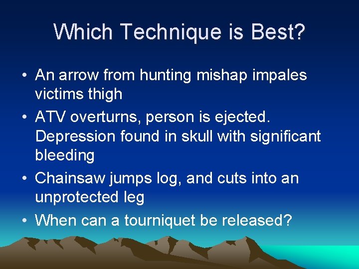 Which Technique is Best? • An arrow from hunting mishap impales victims thigh •