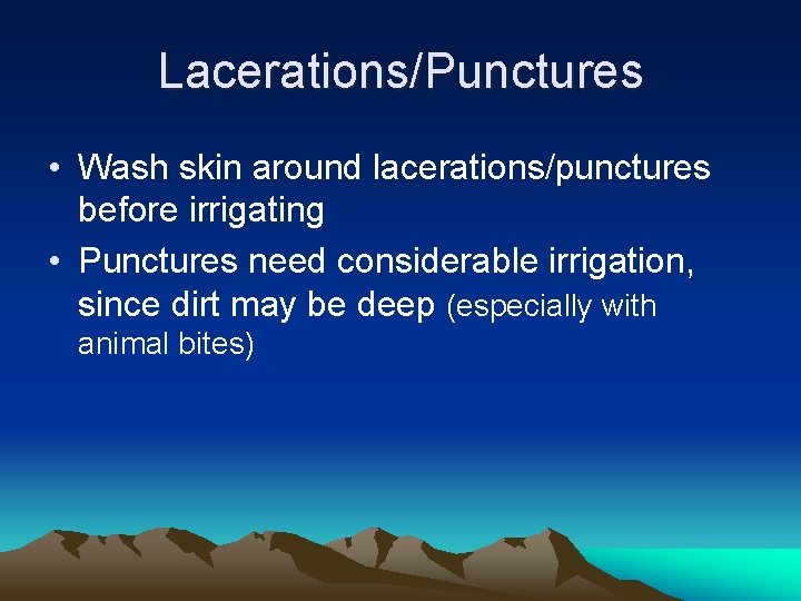 Lacerations/Punctures • Wash skin around lacerations/punctures before irrigating • Punctures need considerable irrigation, since