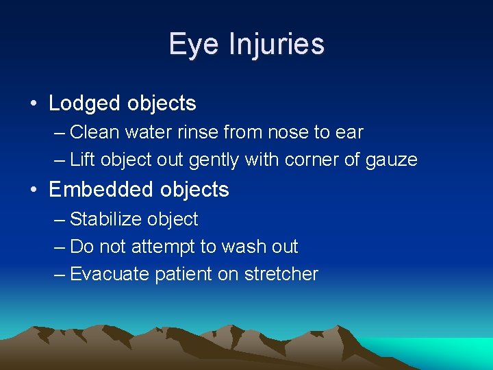 Eye Injuries • Lodged objects – Clean water rinse from nose to ear –