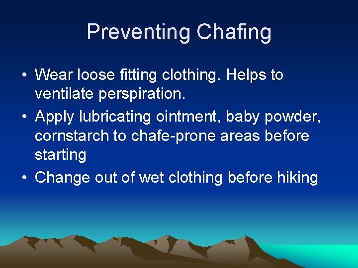 Preventing Chafing • Wear loose fitting clothing. Helps to ventilate perspiration. • Apply lubricating