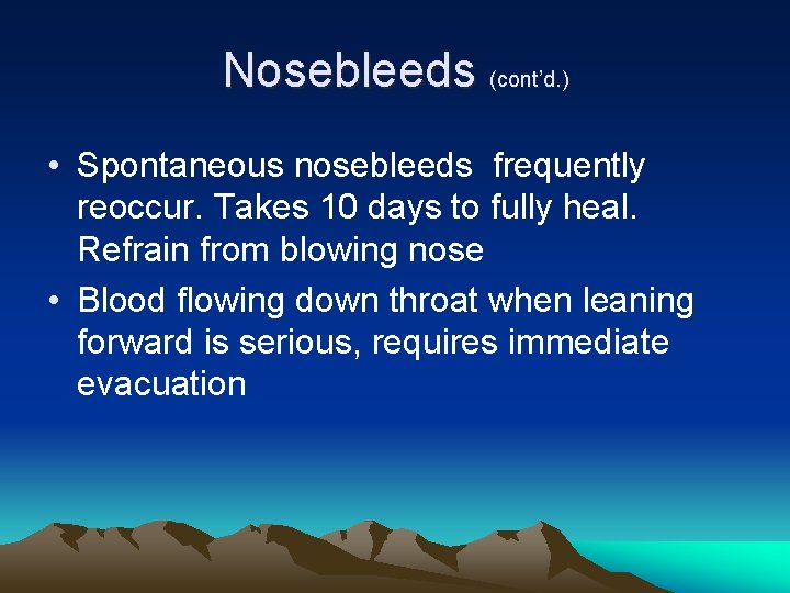 Nosebleeds (cont’d. ) • Spontaneous nosebleeds frequently reoccur. Takes 10 days to fully heal.
