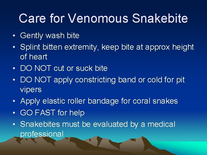 Care for Venomous Snakebite • Gently wash bite • Splint bitten extremity, keep bite