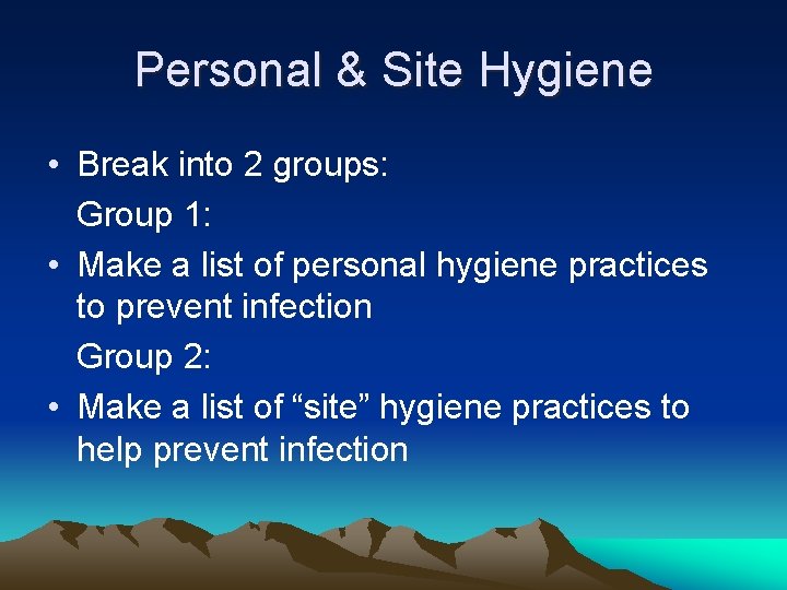 Personal & Site Hygiene • Break into 2 groups: Group 1: • Make a