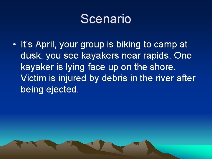 Scenario • It’s April, your group is biking to camp at dusk, you see