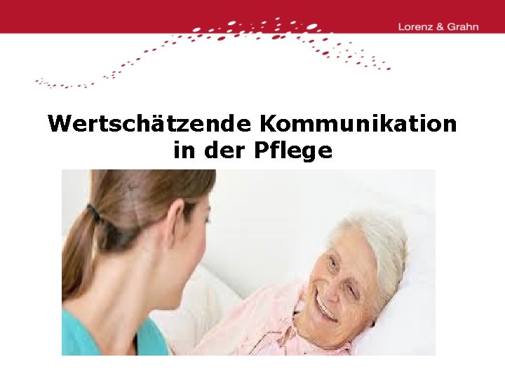Wertschätzende Kommunikation in der Pflege 