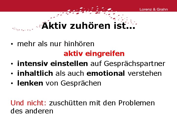 Aktiv zuhören ist. . . • mehr als nur hinhören aktiv eingreifen • intensiv