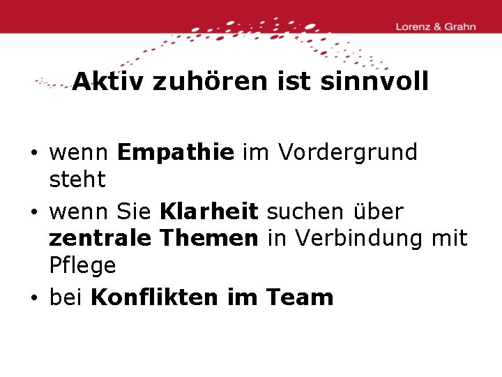 Aktiv zuhören ist sinnvoll • wenn Empathie im Vordergrund steht • wenn Sie Klarheit