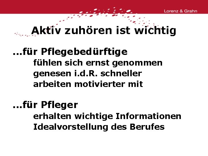 Aktiv zuhören ist wichtig. . . für Pflegebedürftige fühlen sich ernst genommen genesen i.