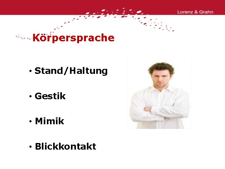 Körpersprache • Stand/Haltung • Gestik • Mimik • Blickkontakt 