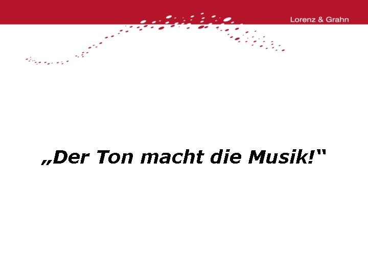 „Der Ton macht die Musik!“ 