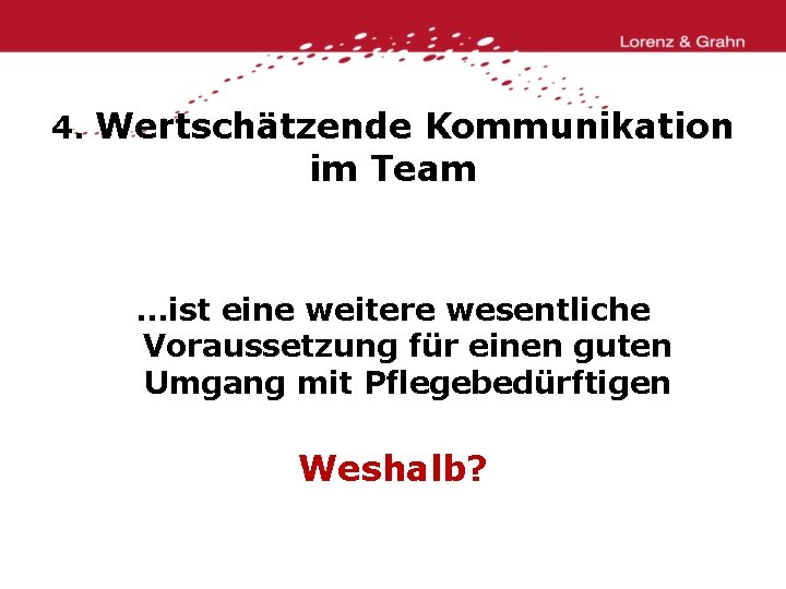 4. Wertschätzende Kommunikation im Team . . . ist eine weitere wesentliche Voraussetzung für
