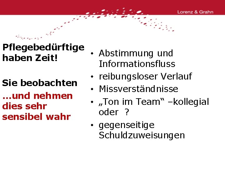 Pflegebedürftige • Abstimmung und haben Zeit! Informationsfluss • reibungsloser Verlauf Sie beobachten • Missverständnisse.