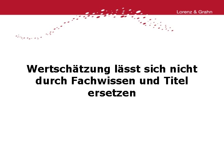 Wertschätzung lässt sich nicht durch Fachwissen und Titel ersetzen 