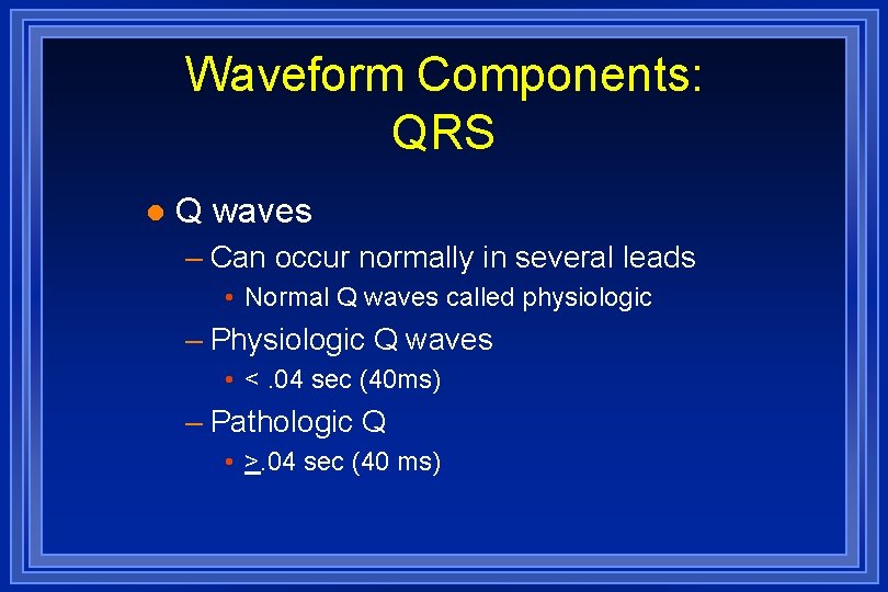 Waveform Components: QRS l Q waves – Can occur normally in several leads • Waveform Components: QRS l Q waves – Can occur normally in several leads •
