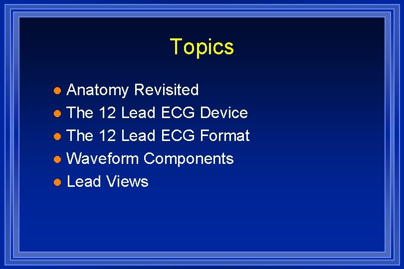 Topics Anatomy Revisited l The 12 Lead ECG Device l The 12 Lead ECG