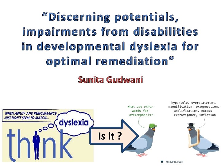 “Discerning potentials, impairments from disabilities in developmental dyslexia for optimal remediation” Sunita Gudwani Is