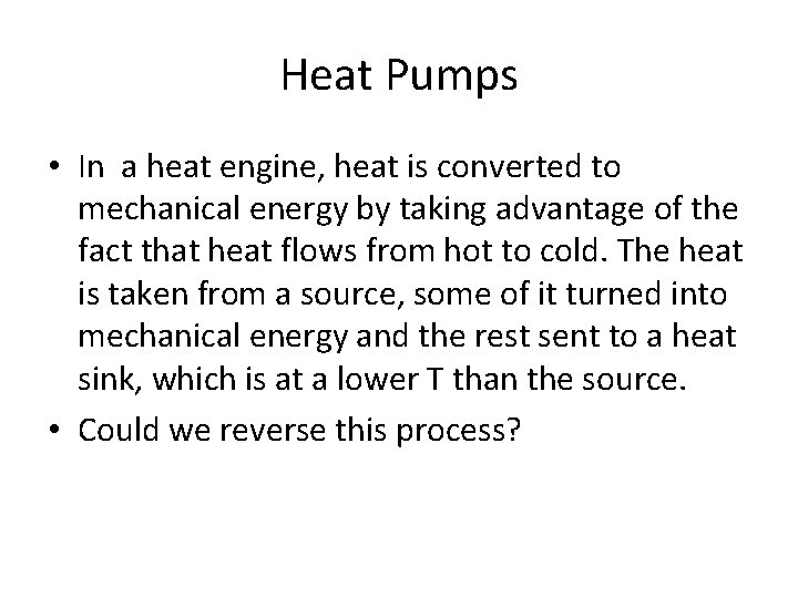 Heat Pumps • In a heat engine, heat is converted to mechanical energy by