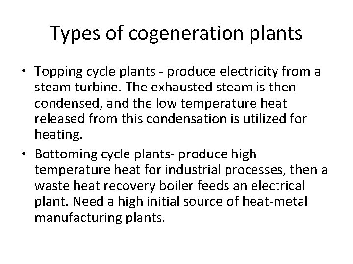 Types of cogeneration plants • Topping cycle plants - produce electricity from a steam