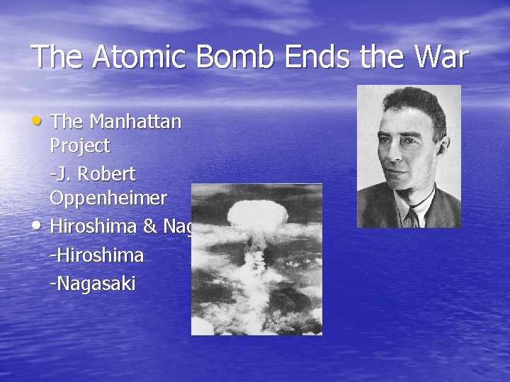 The Atomic Bomb Ends the War • The Manhattan • Project -J. Robert Oppenheimer