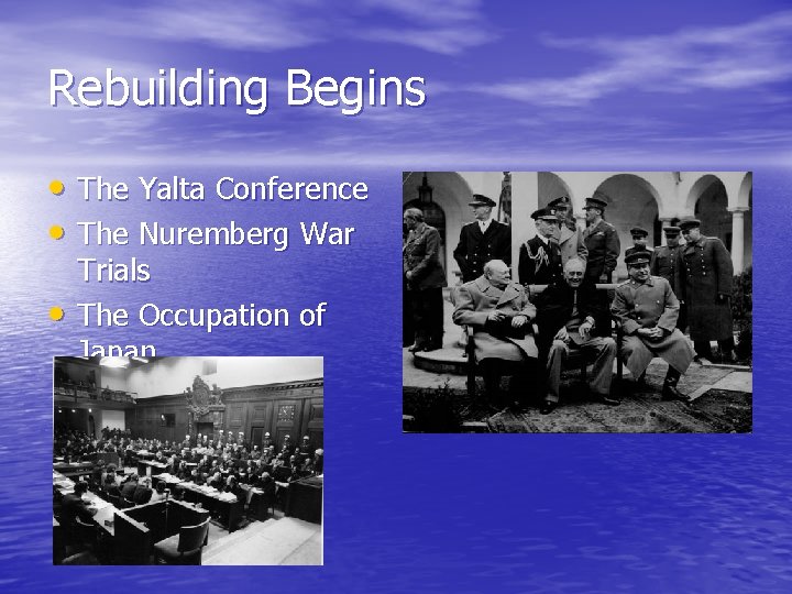 Rebuilding Begins • The Yalta Conference • The Nuremberg War • Trials The Occupation