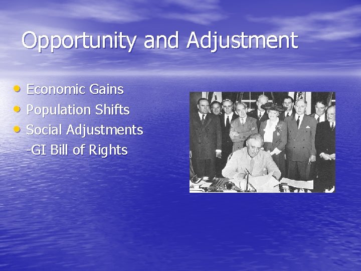 Opportunity and Adjustment • Economic Gains • Population Shifts • Social Adjustments -GI Bill