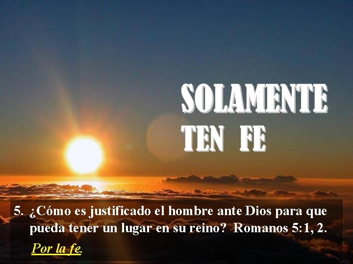 5. ¿Cómo es justificado el hombre ante Dios para que pueda tener un lugar