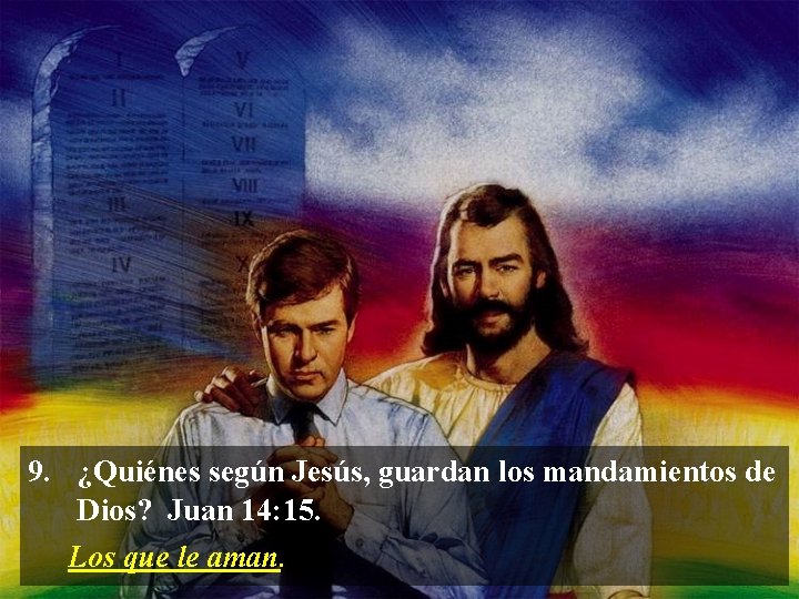 9. ¿Quiénes según Jesús, guardan los mandamientos de Dios? Juan 14: 15. Los que