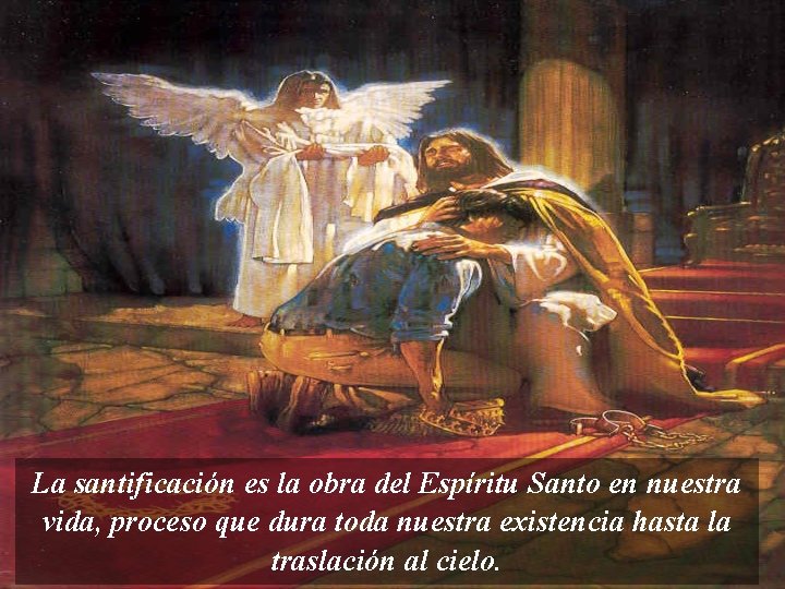 La santificación es la obra del Espíritu Santo en nuestra vida, proceso que dura