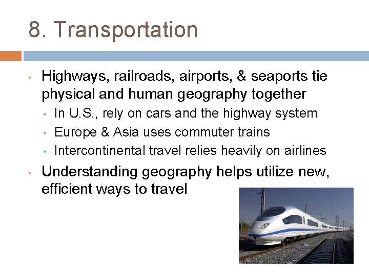 8. Transportation • Highways, railroads, airports, & seaports tie physical and human geography together