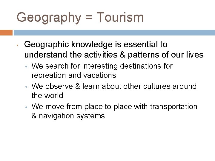 Geography = Tourism • Geographic knowledge is essential to understand the activities & patterns