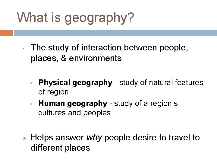 What is geography? • The study of interaction between people, places, & environments •