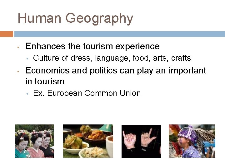 Human Geography • Enhances the tourism experience • • Culture of dress, language, food,