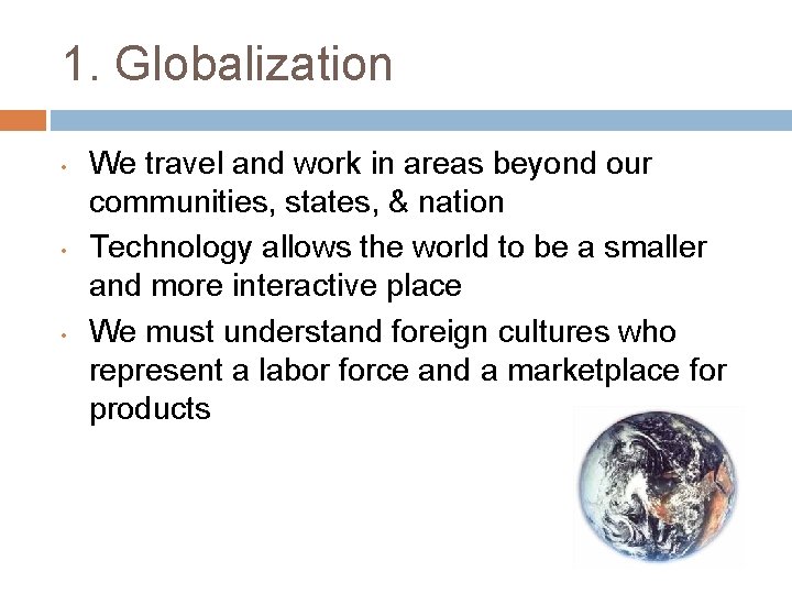 1. Globalization • • • We travel and work in areas beyond our communities,