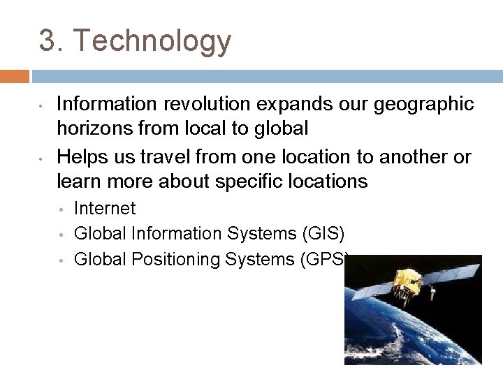 3. Technology • • Information revolution expands our geographic horizons from local to global