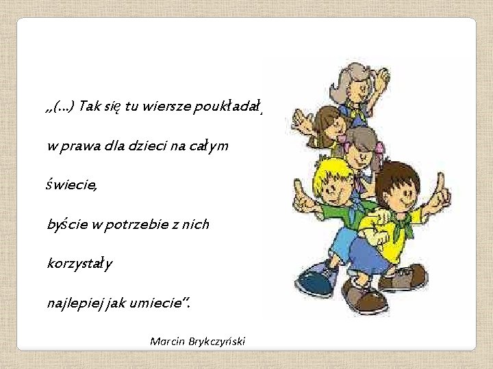 „(…) Tak się tu wiersze poukładały w prawa dla dzieci na całym świecie, byście