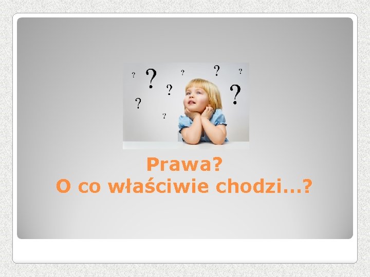 Prawa? O co właściwie chodzi…? 