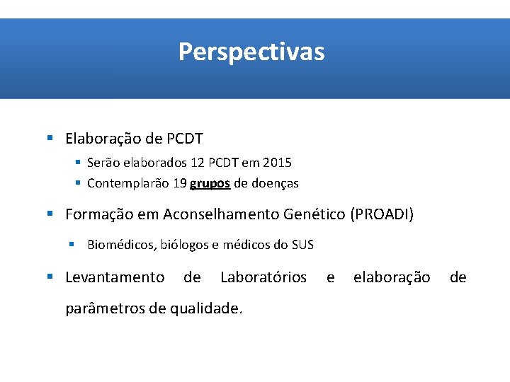 Perspectivas § Elaboração de PCDT § Serão elaborados 12 PCDT em 2015 § Contemplarão