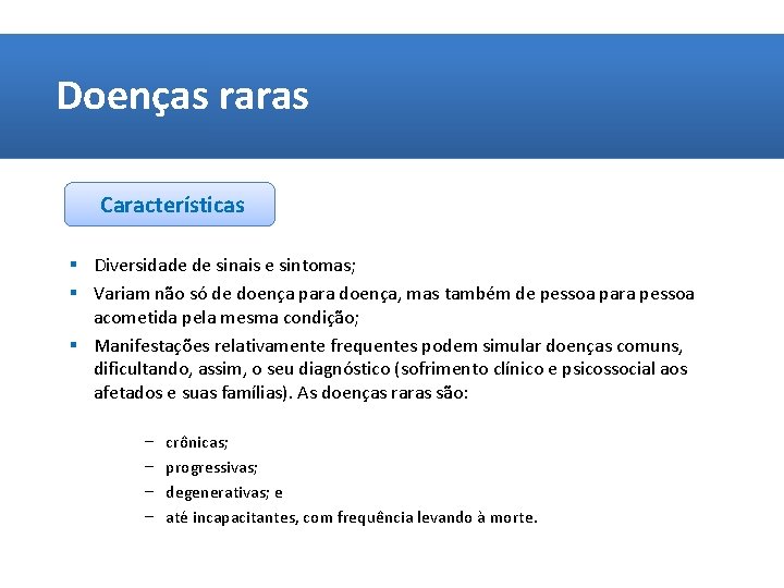 Doenças raras Características § Diversidade de sinais e sintomas; § Variam não só de