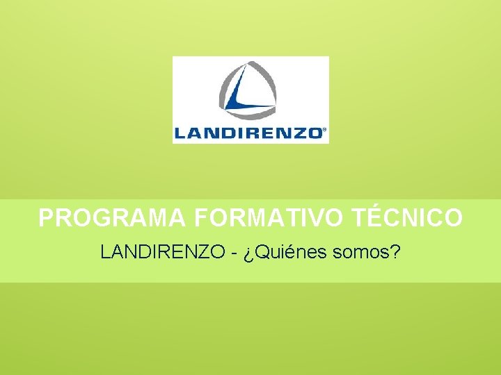 PROGRAMA FORMATIVO TÉCNICO LANDIRENZO - ¿Quiénes somos? 