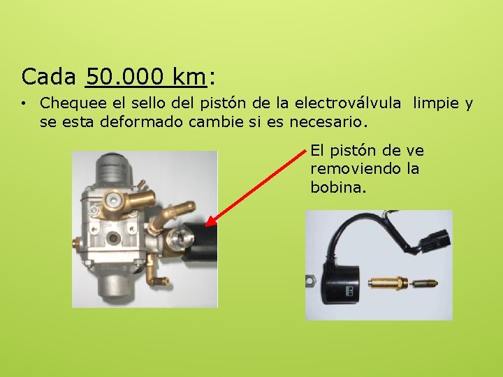 Cada 50. 000 km: • Chequee el sello del pistón de la electroválvula limpie