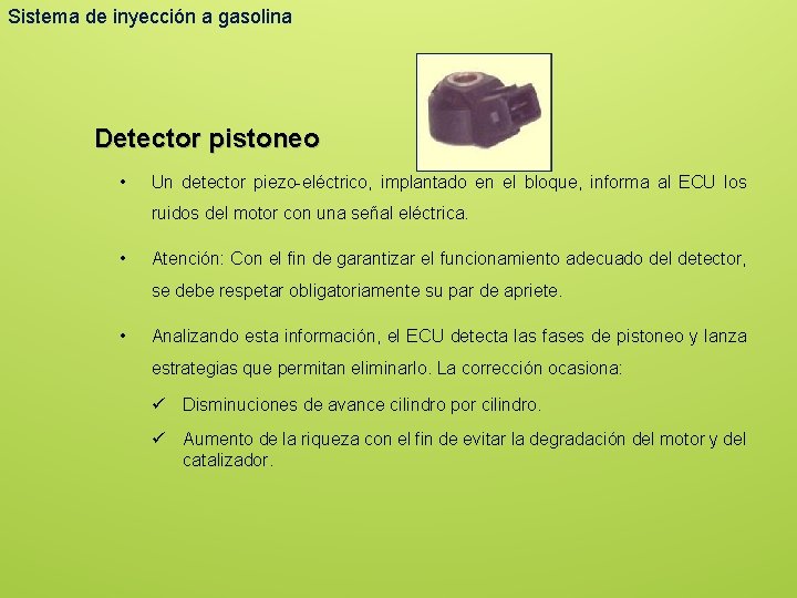 Sistema de inyección a gasolina Detector pistoneo • Un detector piezo-eléctrico, implantado en el