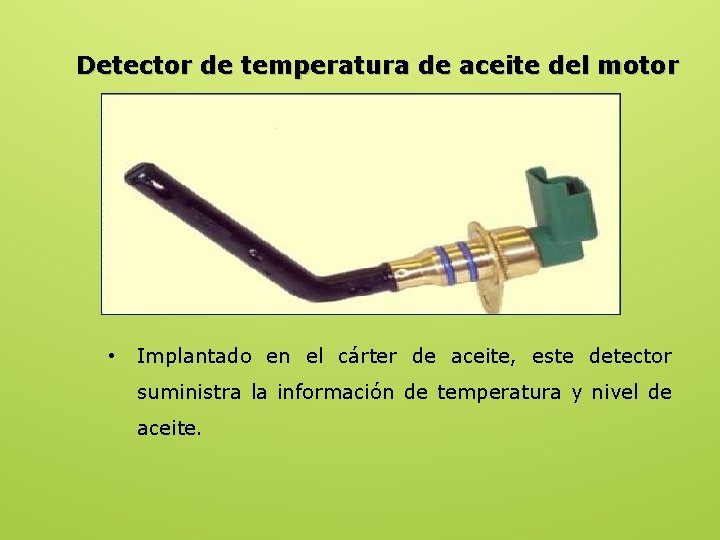 Detector de temperatura de aceite del motor • Implantado en el cárter de aceite,