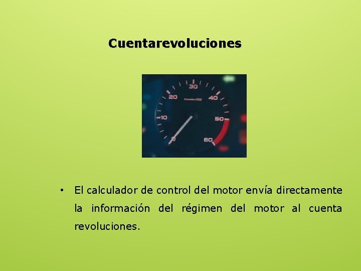 Cuentarevoluciones • El calculador de control del motor envía directamente la información del régimen