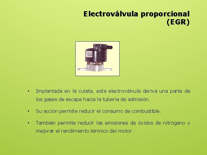 Electroválvula proporcional (EGR) • Implantada en la culata, esta electroválvula deriva una parte de