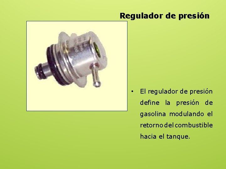 Regulador de presión • El regulador de presión define la presión de gasolina modulando