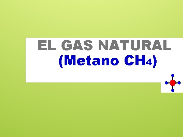 EL GAS NATURAL (Metano CH 4) 
