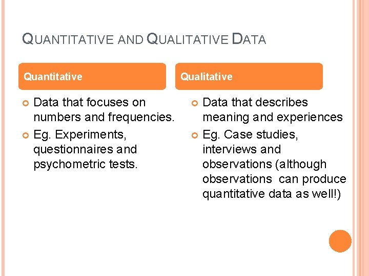 QUANTITATIVE AND QUALITATIVE DATA Quantitative Data that focuses on numbers and frequencies. Eg. Experiments,