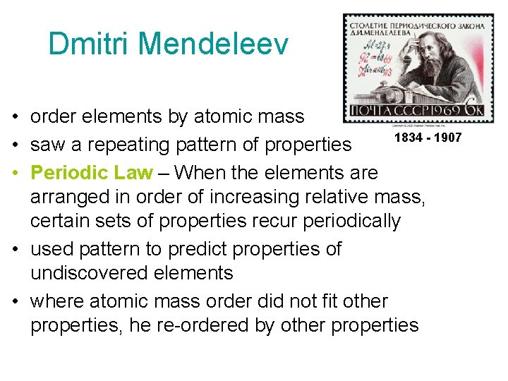 Dmitri Mendeleev • order elements by atomic mass 1834 - 1907 • saw a